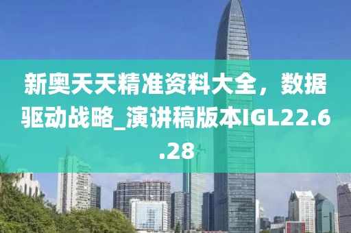 新奧天天精準資料大全，數據驅動戰略_演講稿版本IGL22.6.28