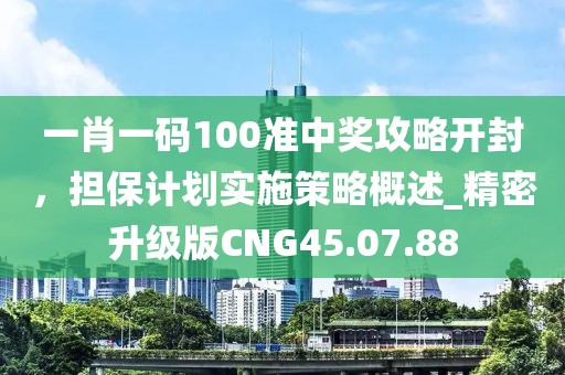 一肖一碼100準中獎攻略開封，擔保計劃實施策略概述_精密升級版CNG45.07.88