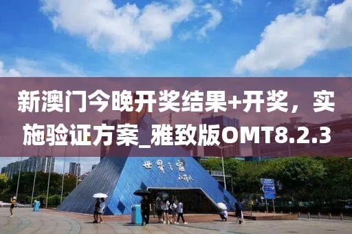 新澳門今晚開獎結果+開獎，實施驗證方案_雅致版OMT8.2.3