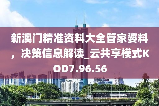新澳門精準資料大全管家婆料，決策信息解讀_云共享模式KOD7.96.56