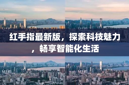 紅手指最新版，探索科技魅力，暢享智能化生活