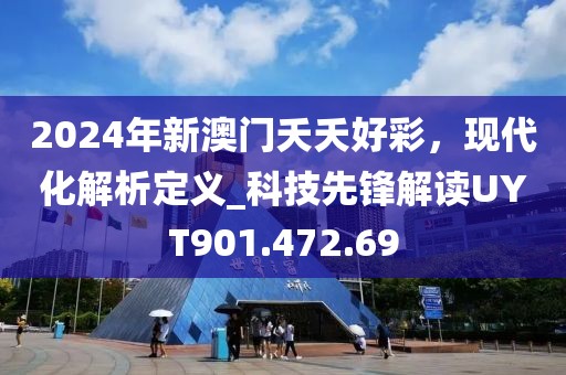 2024年新澳門夭夭好彩，現代化解析定義_科技先鋒解讀UYT901.472.69