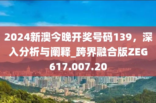 2024新澳今晚開獎號碼139，深入分析與闡釋_跨界融合版ZEG617.007.20