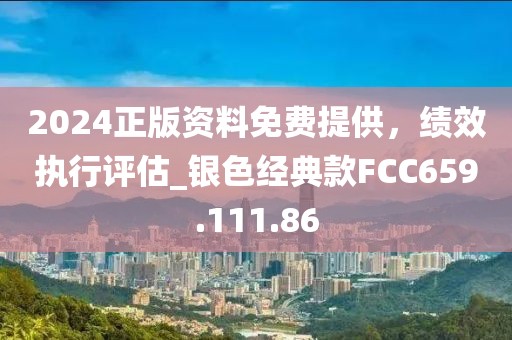 2024正版資料免費提供，績效執行評估_銀色經典款FCC659.111.86