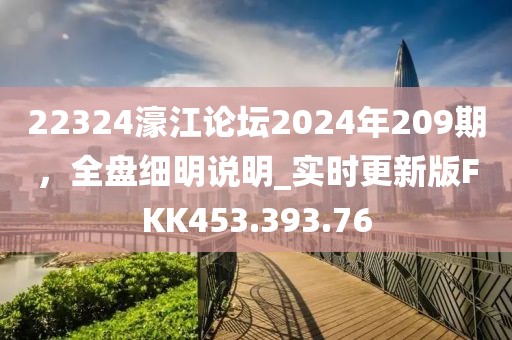 22324濠江論壇2024年209期，全盤細明說明_實時更新版FKK453.393.76