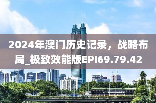 2024年澳門歷史記錄，戰略布局_極致效能版EPI69.79.42