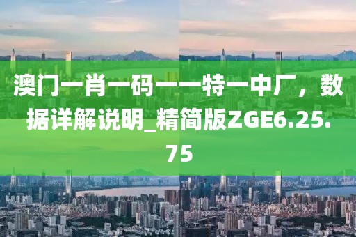 澳門一肖一碼一一特一中廠，數據詳解說明_精簡版ZGE6.25.75