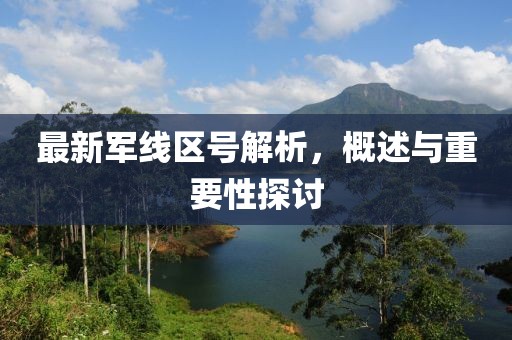 最新軍線區號解析，概述與重要性探討