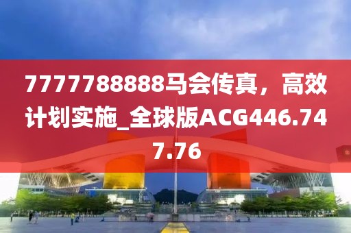 7777788888馬會傳真，高效計劃實施_全球版ACG446.747.76