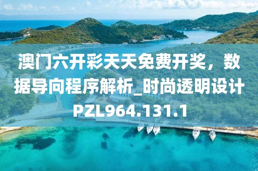 澳門六開彩天天免費開獎，數據導向程序解析_時尚透明設計PZL964.131.1