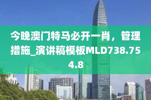 今晚澳門特馬必開一肖，管理措施_演講稿模板MLD738.754.8