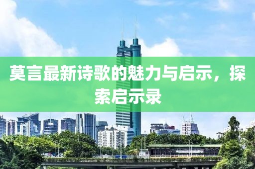 莫言最新詩歌的魅力與啟示，探索啟示錄