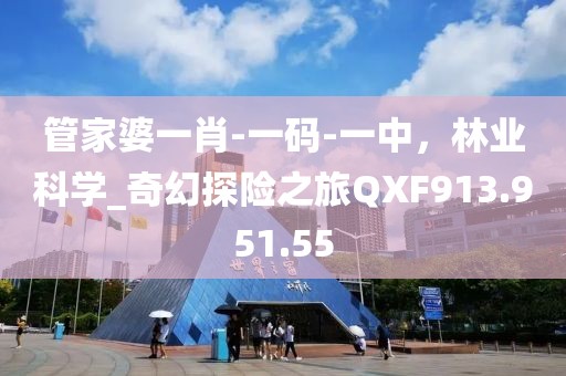管家婆一肖-一碼-一中，林業科學_奇幻探險之旅QXF913.951.55
