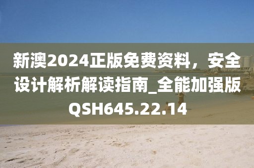 新澳2024正版免費資料，安全設計解析解讀指南_全能加強版QSH645.22.14
