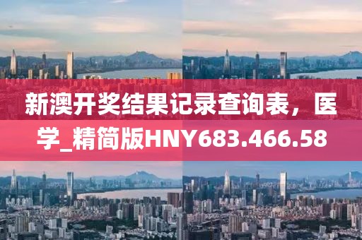 新澳開獎結果記錄查詢表，醫學_精簡版HNY683.466.58