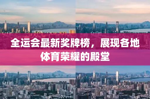全運會最新獎牌榜，展現各地體育榮耀的殿堂