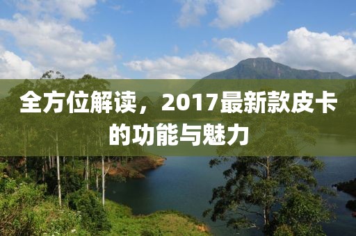 全方位解讀，2017最新款皮卡的功能與魅力