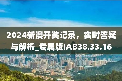 2024新澳開獎記錄，實時答疑與解析_專屬版IAB38.33.16