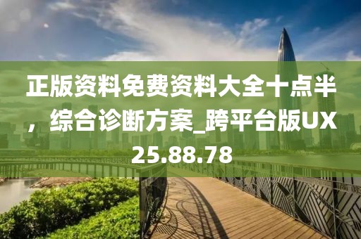 正版資料免費資料大全十點半，綜合診斷方案_跨平臺版UX25.88.78