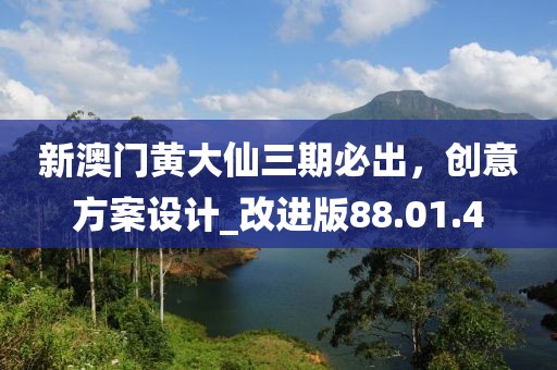 新澳門黃大仙三期必出，創意方案設計_改進版88.01.4