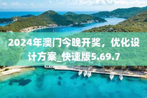2024年澳門今晚開獎，優化設計方案_快速版5.69.7