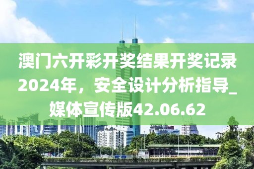 澳門六開彩開獎結果開獎記錄2024年，安全設計分析指導_媒體宣傳版42.06.62