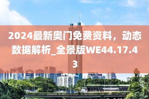 2024最新奧門免費資料，動態數據解析_全景版WE44.17.43