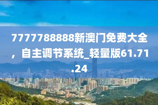 7777788888新澳門免費大全，自主調節系統_輕量版61.71.24