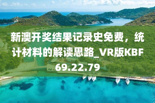 新澳開獎結果記錄史免費，統計材料的解讀思路_VR版KBF69.22.79