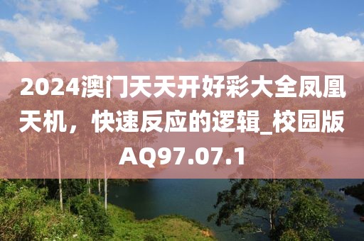 2024澳門天天開好彩大全鳳凰天機，快速反應的邏輯_校園版AQ97.07.1
