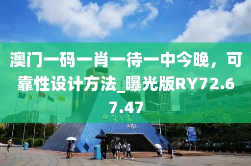 澳門一碼一肖一待一中今晚，可靠性設計方法_曝光版RY72.67.47