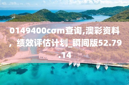 0149400cσm查詢,澳彩資料，績效評估計劃_瞬間版52.79.14