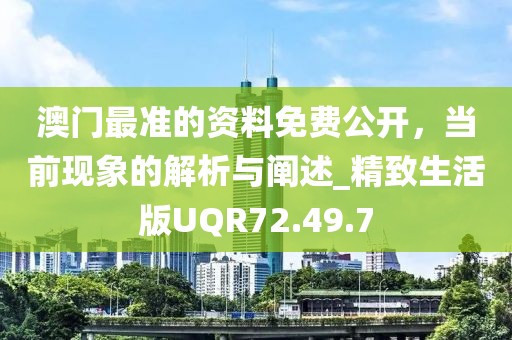 澳門最準的資料免費公開，當前現象的解析與闡述_精致生活版UQR72.49.7
