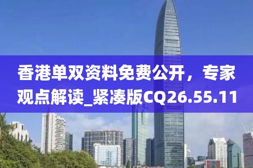 香港單雙資料免費公開，專家觀點解讀_緊湊版CQ26.55.11