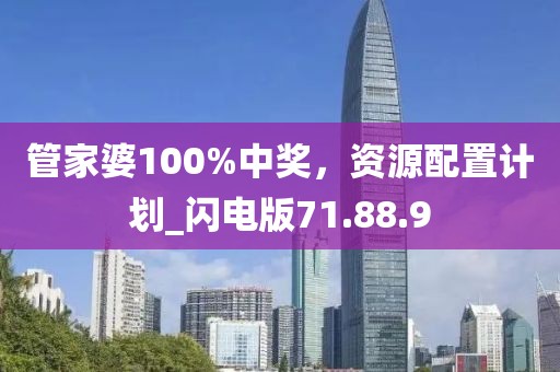 管家婆100%中獎，資源配置計劃_閃電版71.88.9
