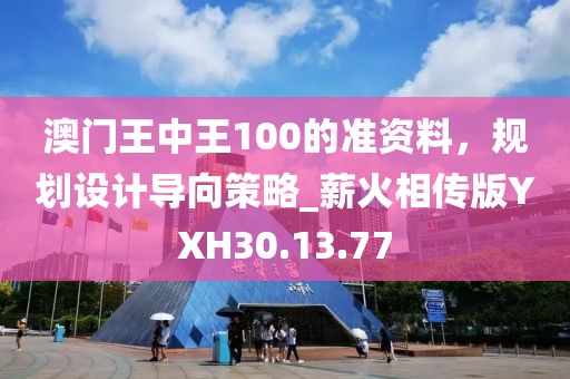 澳門王中王100的準資料，規劃設計導向策略_薪火相傳版YXH30.13.77