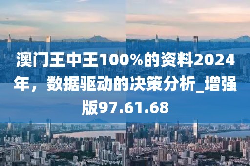 澳門王中王100%的資料2024年，數據驅動的決策分析_增強版97.61.68