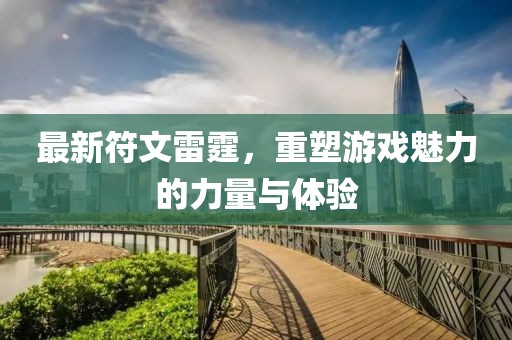 最新符文雷霆，重塑游戲魅力的力量與體驗