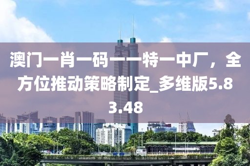 澳門一肖一碼一一特一中廠，全方位推動策略制定_多維版5.83.48