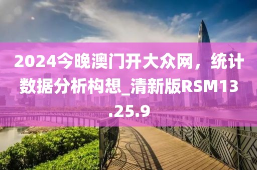 2024今晚澳門開大眾網，統計數據分析構想_清新版RSM13.25.9