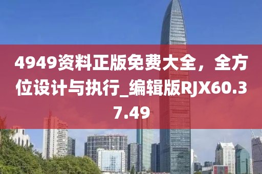 4949資料正版免費大全，全方位設計與執行_編輯版RJX60.37.49