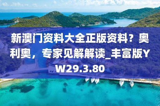新澳門資料大全正版資料？奧利奧，專家見解解讀_豐富版YW29.3.80