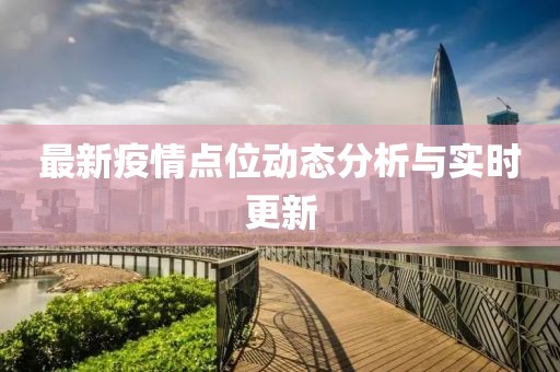 最新疫情點位動態分析與實時更新