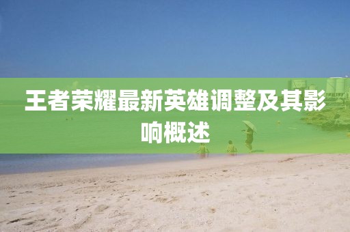 王者榮耀最新英雄調整及其影響概述