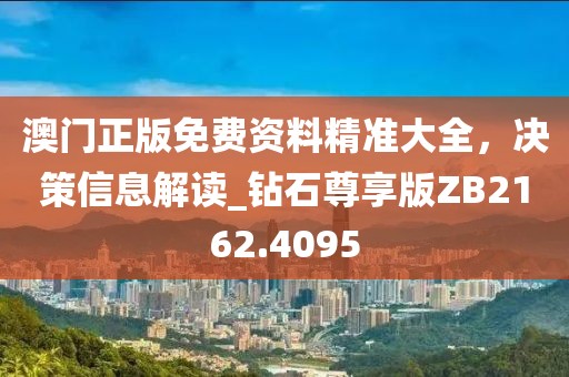 澳門正版免費資料精準大全，決策信息解讀_鉆石尊享版ZB2162.4095