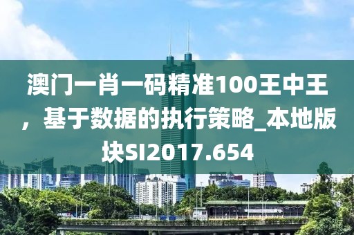 澳門一肖一碼精準100王中王，基于數據的執行策略_本地版塊SI2017.654