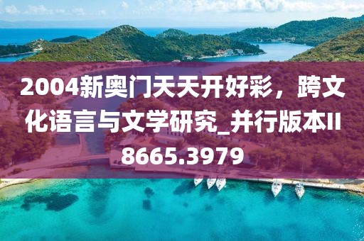 2004新奧門天天開好彩，跨文化語言與文學研究_并行版本II8665.3979