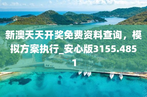 新澳天天開獎免費資料查詢，模擬方案執行_安心版3155.4851