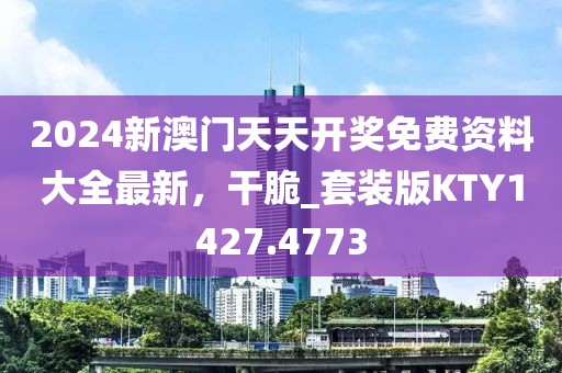 2024新澳門天天開獎免費資料大全最新，干脆_套裝版KTY1427.4773