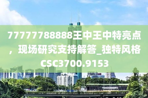 77777788888王中王中特亮點，現場研究支持解答_獨特風格CSC3700.9153